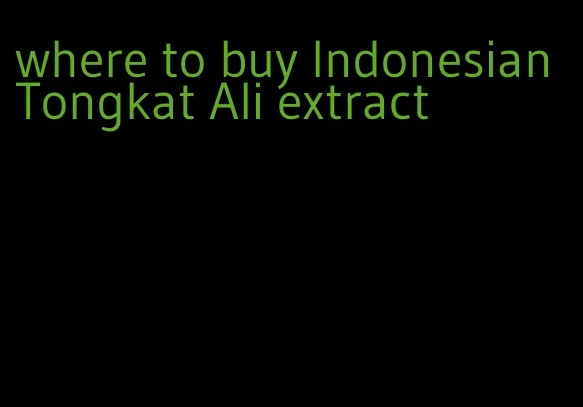where to buy Indonesian Tongkat Ali extract
