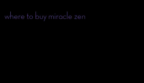 where to buy miracle zen