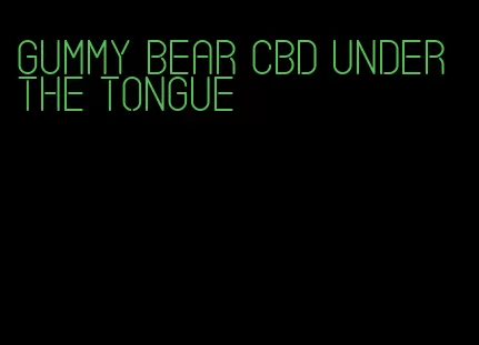 gummy bear CBD under the tongue