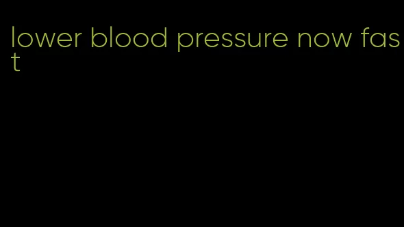 lower blood pressure now fast