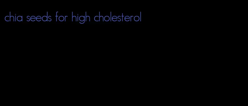 chia seeds for high cholesterol