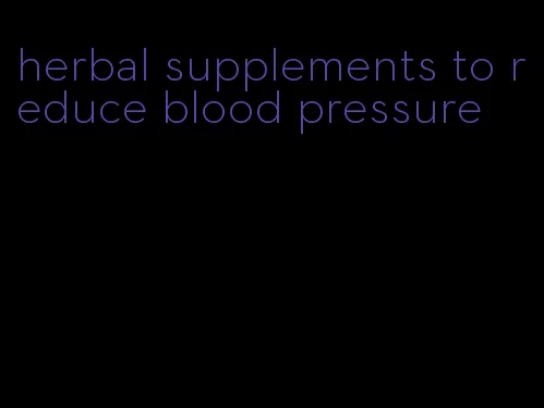 herbal supplements to reduce blood pressure
