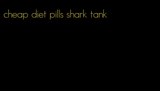 cheap diet pills shark tank