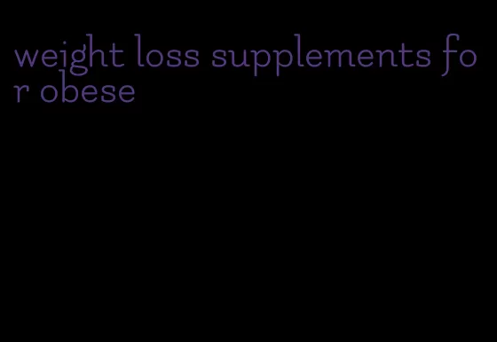 weight loss supplements for obese