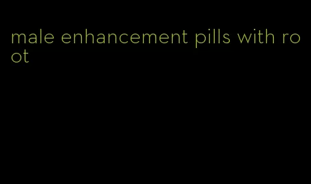 male enhancement pills with root