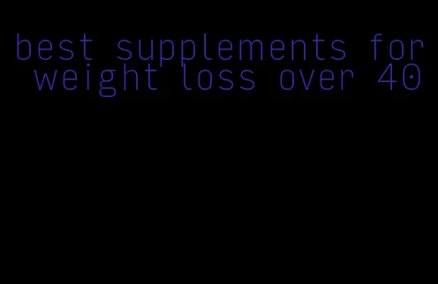 best supplements for weight loss over 40