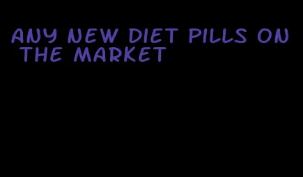 any new diet pills on the market