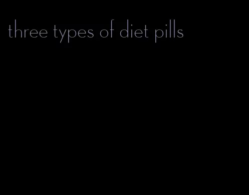 three types of diet pills