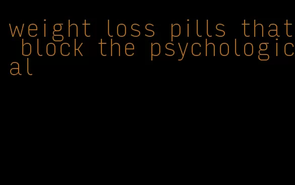 weight loss pills that block the psychological