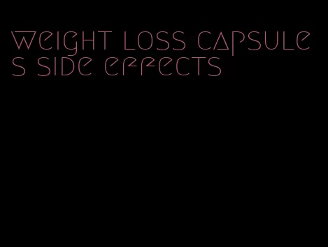 weight loss capsules side effects