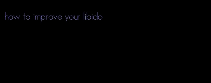 how to improve your libido