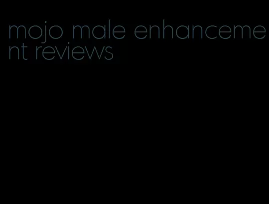 mojo male enhancement reviews