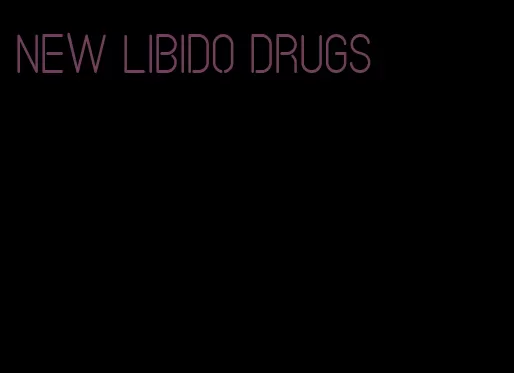 new libido drugs