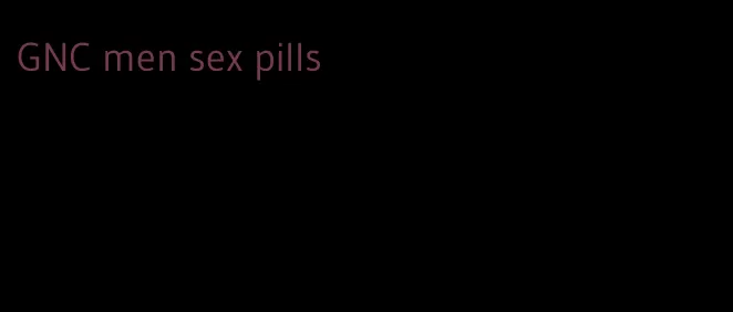 GNC men sex pills