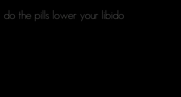 do the pills lower your libido