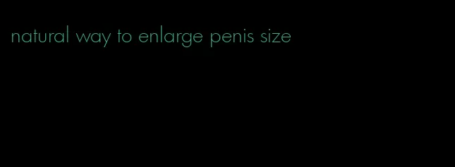 natural way to enlarge penis size