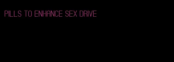 pills to enhance sex drive