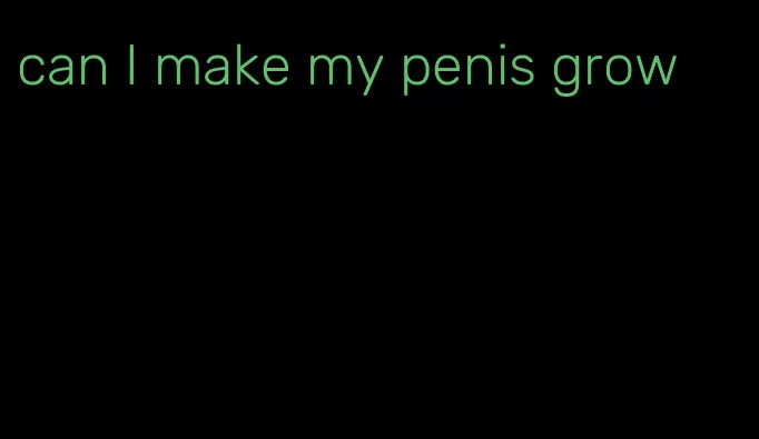 can I make my penis grow