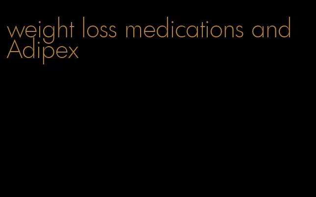weight loss medications and Adipex