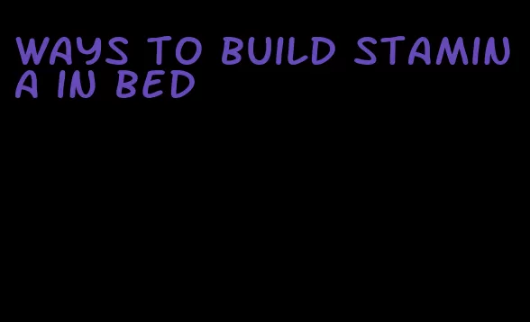 ways to build stamina in bed