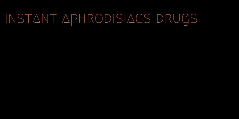 instant aphrodisiacs drugs