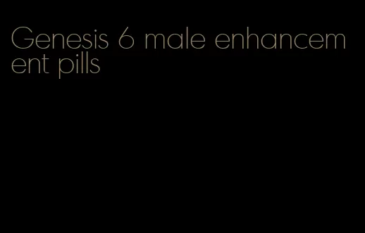 Genesis 6 male enhancement pills