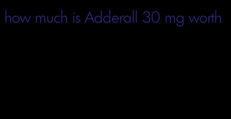 how much is Adderall 30 mg worth