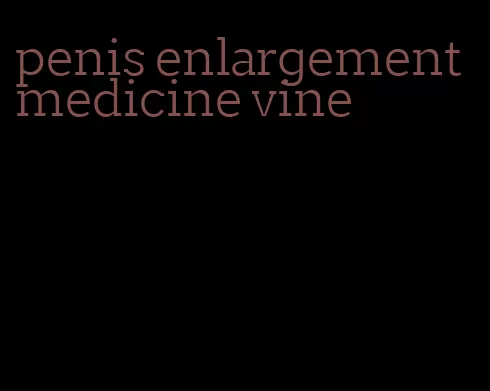 penis enlargement medicine vine