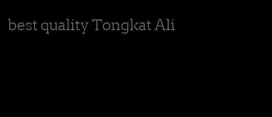best quality Tongkat Ali