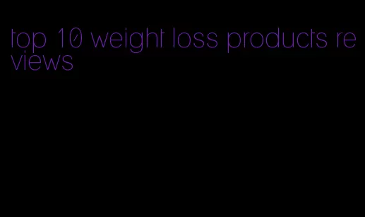 top 10 weight loss products reviews