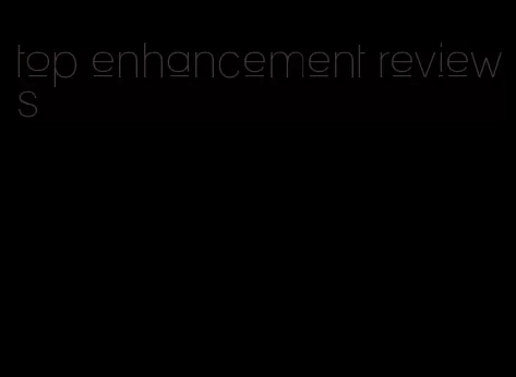 top enhancement reviews