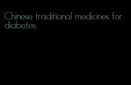 Chinese traditional medicines for diabetes