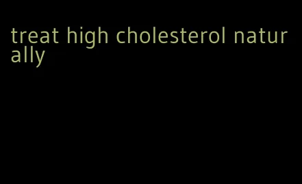 treat high cholesterol naturally