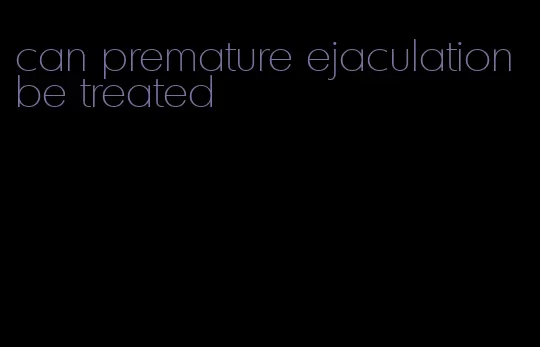 can premature ejaculation be treated