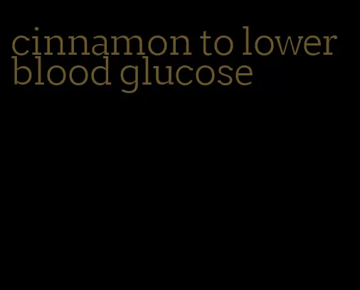 cinnamon to lower blood glucose