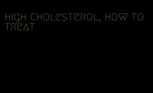 high cholesterol, how to treat