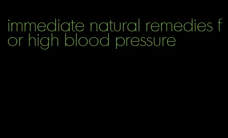 immediate natural remedies for high blood pressure