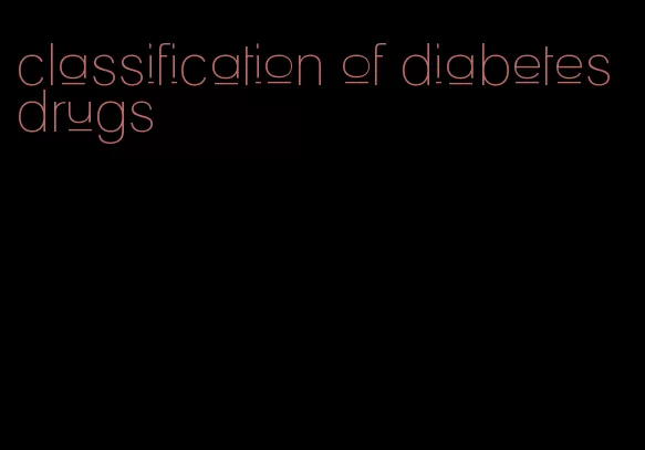 classification of diabetes drugs