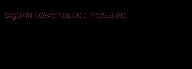 digoxin lower blood pressure