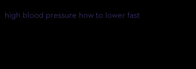 high blood pressure how to lower fast