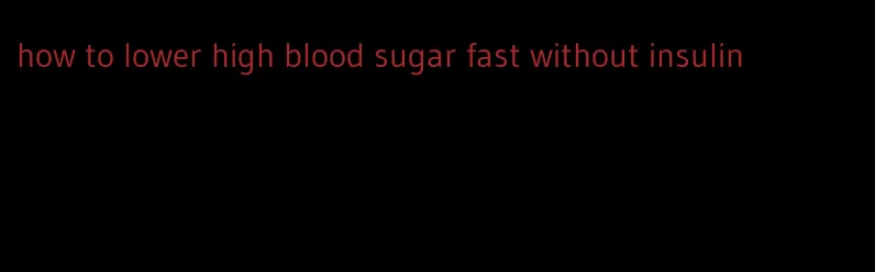how to lower high blood sugar fast without insulin