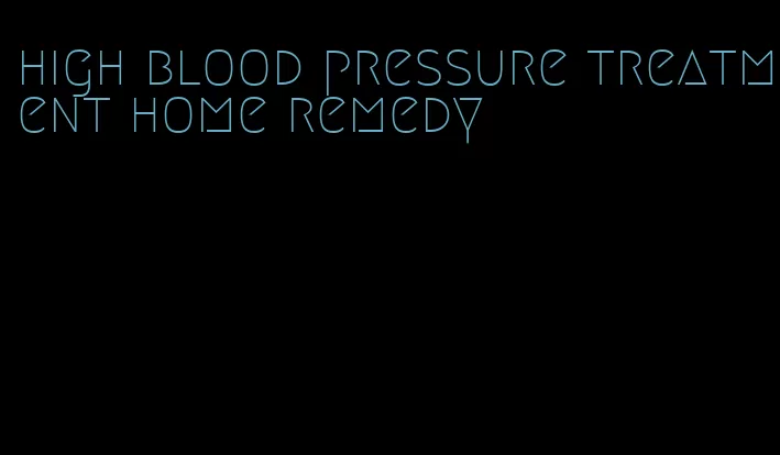 high blood pressure treatment home remedy