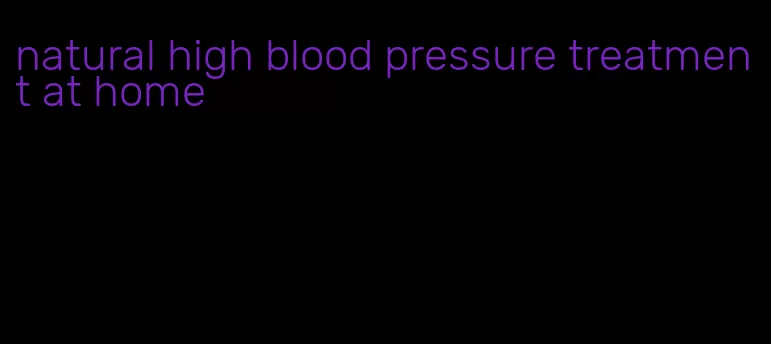 natural high blood pressure treatment at home