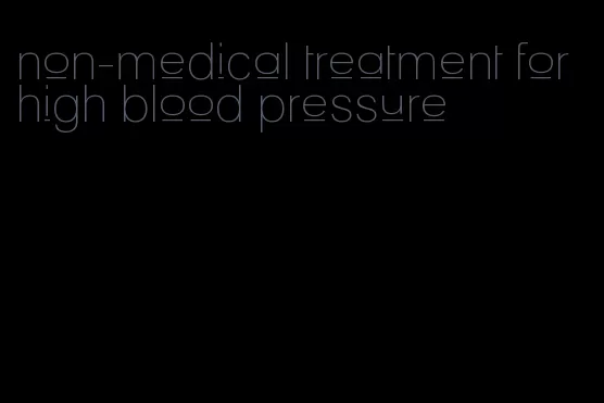 non-medical treatment for high blood pressure