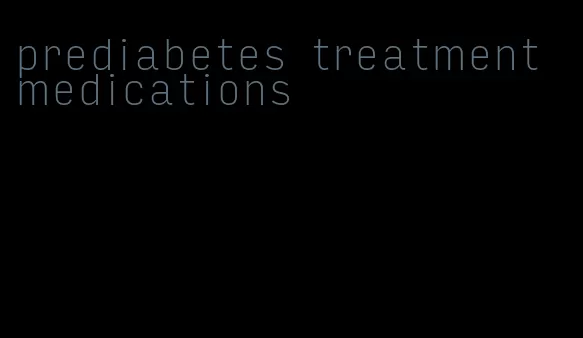 prediabetes treatment medications
