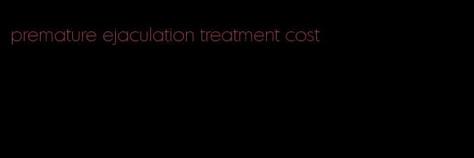 premature ejaculation treatment cost