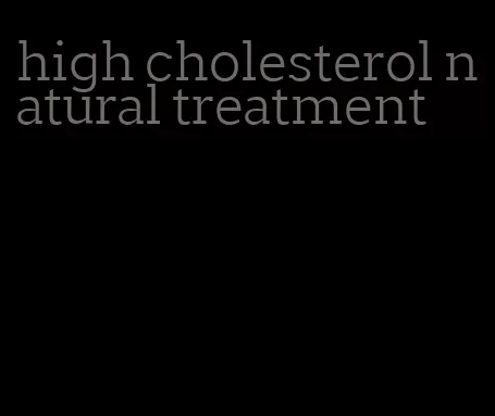 high cholesterol natural treatment