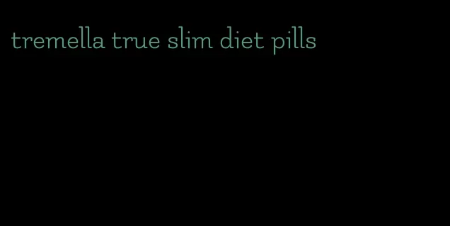 tremella true slim diet pills