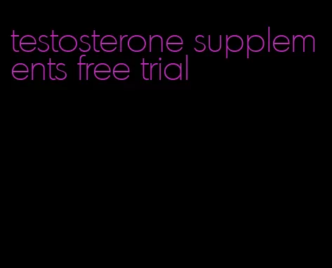 testosterone supplements free trial