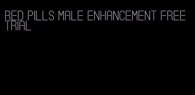 red pills male enhancement free trial